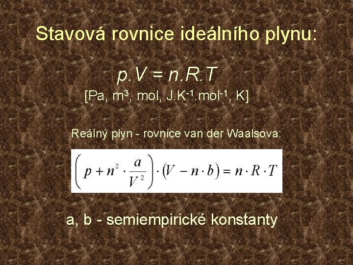 Stavová rovnice ideálního plynu: p. V = n. R. T [Pa, m 3, mol,