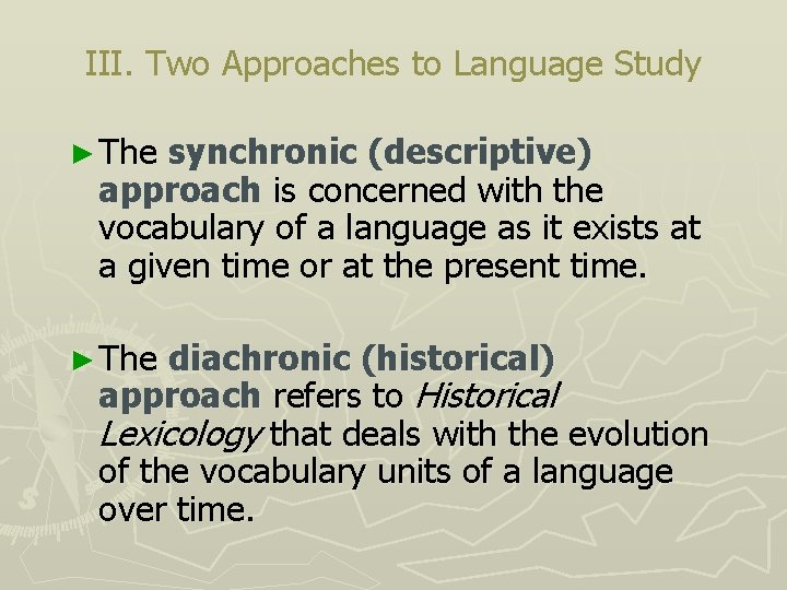 III. Two Approaches to Language Study ► The synchronic (descriptive) approach is concerned with