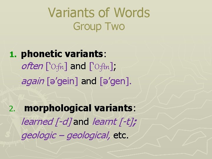 Variants of Words Group Two 1. phonetic variants: often [‘O: fn] and [‘O: ftn];