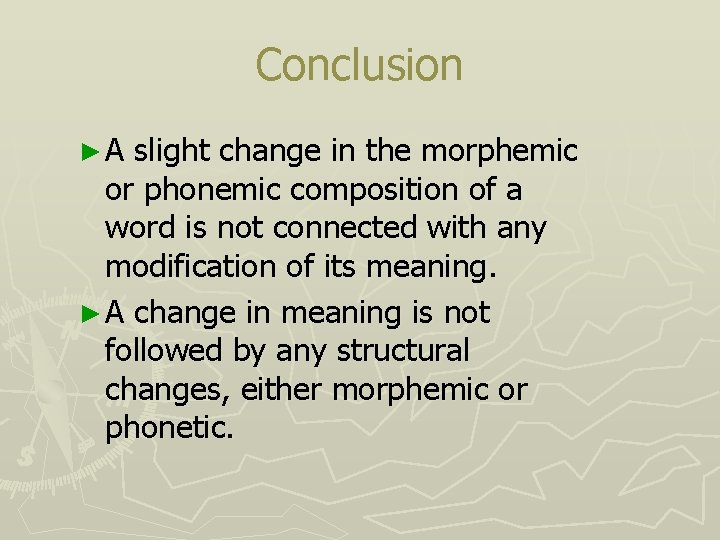 Conclusion ►A slight change in the morphemic or phonemic composition of a word is