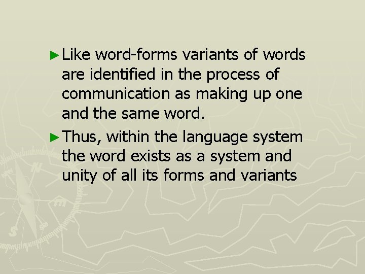 ► Like word-forms variants of words are identified in the process of communication as