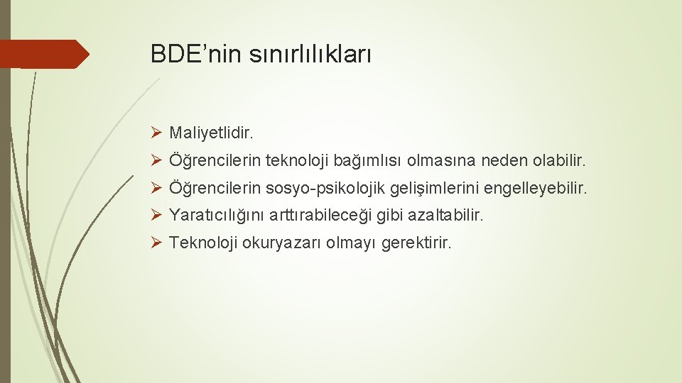 BDE’nin sınırlılıkları Ø Maliyetlidir. Ø Öğrencilerin teknoloji bağımlısı olmasına neden olabilir. Ø Öğrencilerin sosyo-psikolojik