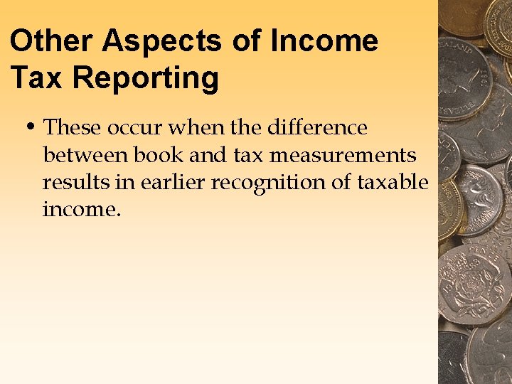 Other Aspects of Income Tax Reporting • These occur when the difference between book