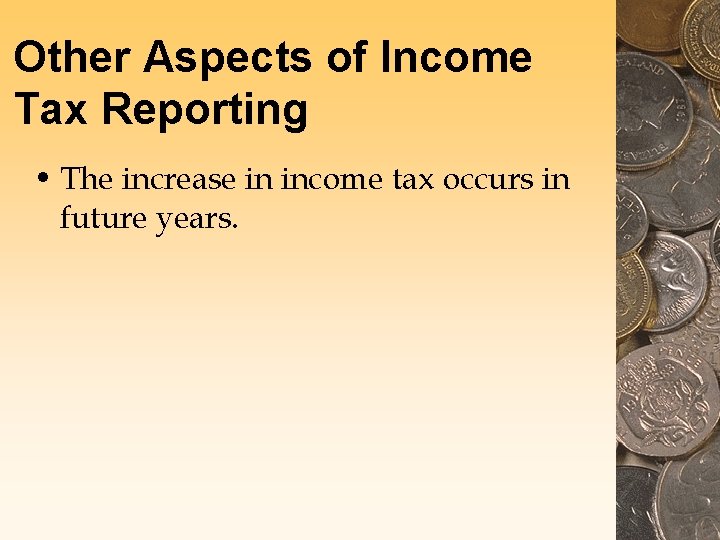 Other Aspects of Income Tax Reporting • The increase in income tax occurs in