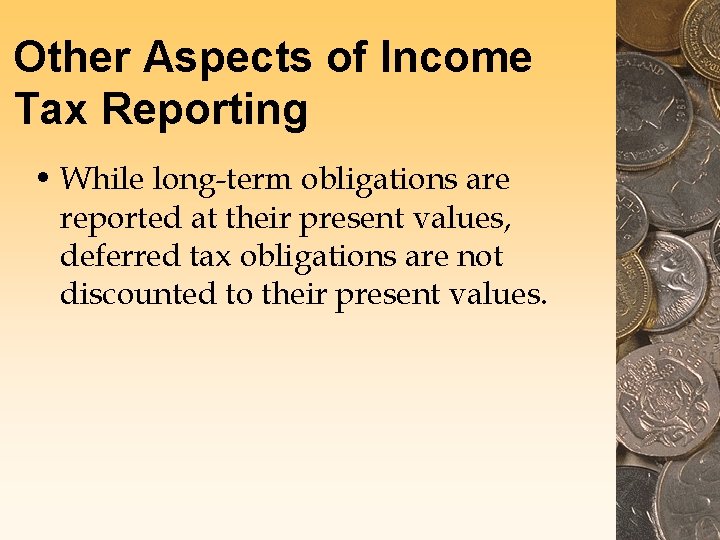 Other Aspects of Income Tax Reporting • While long-term obligations are reported at their