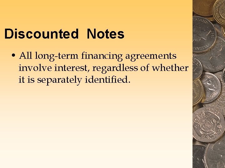 Discounted Notes • All long-term financing agreements involve interest, regardless of whether it is