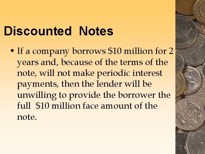 Discounted Notes • If a company borrows $10 million for 2 years and, because