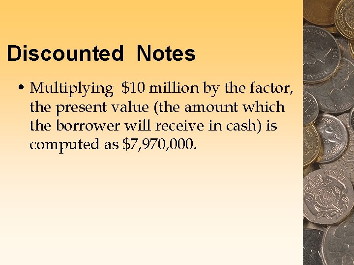 Discounted Notes • Multiplying $10 million by the factor, the present value (the amount