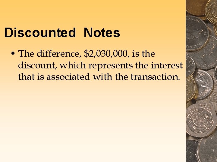 Discounted Notes • The difference, $2, 030, 000, is the discount, which represents the