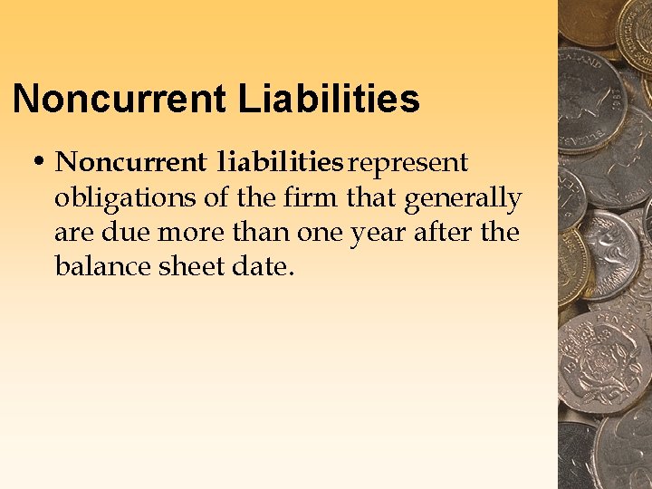 Noncurrent Liabilities • Noncurrent liabilities represent obligations of the firm that generally are due