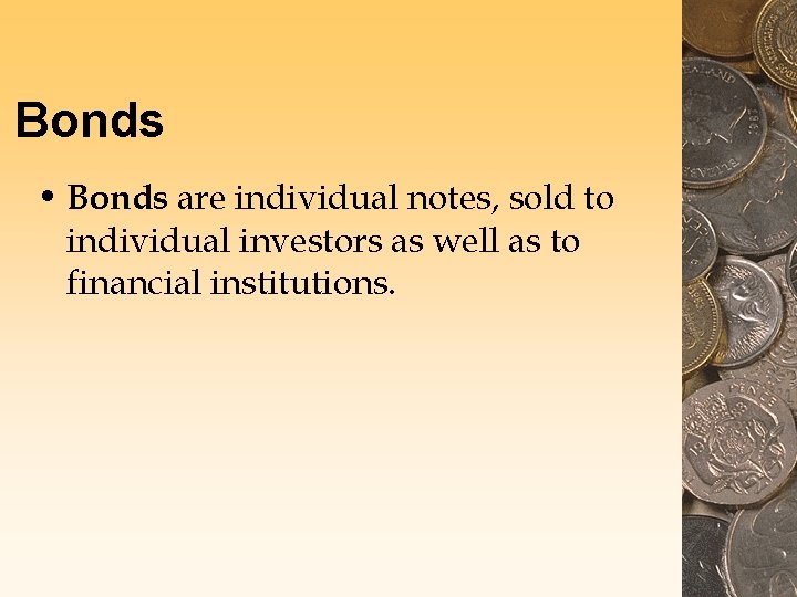 Bonds • Bonds are individual notes, sold to individual investors as well as to