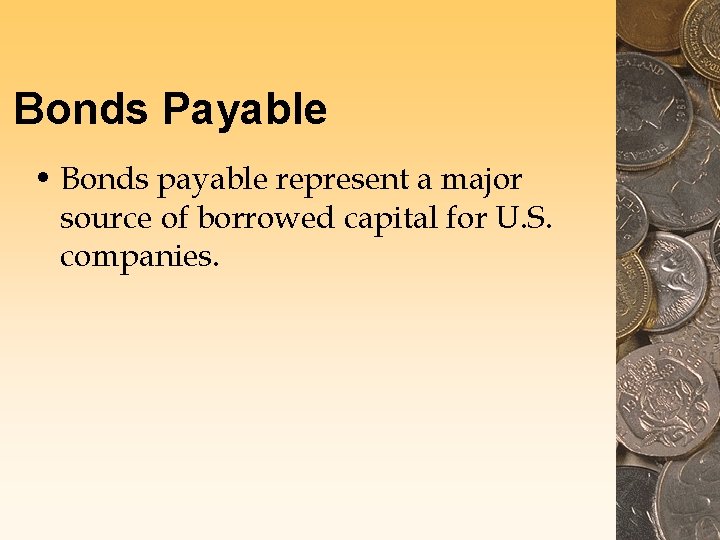 Bonds Payable • Bonds payable represent a major source of borrowed capital for U.