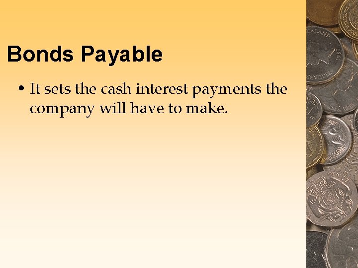 Bonds Payable • It sets the cash interest payments the company will have to