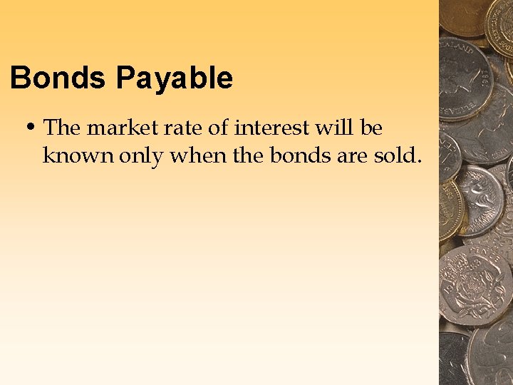Bonds Payable • The market rate of interest will be known only when the