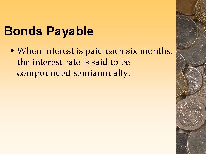 Bonds Payable • When interest is paid each six months, the interest rate is