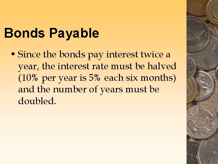 Bonds Payable • Since the bonds pay interest twice a year, the interest rate