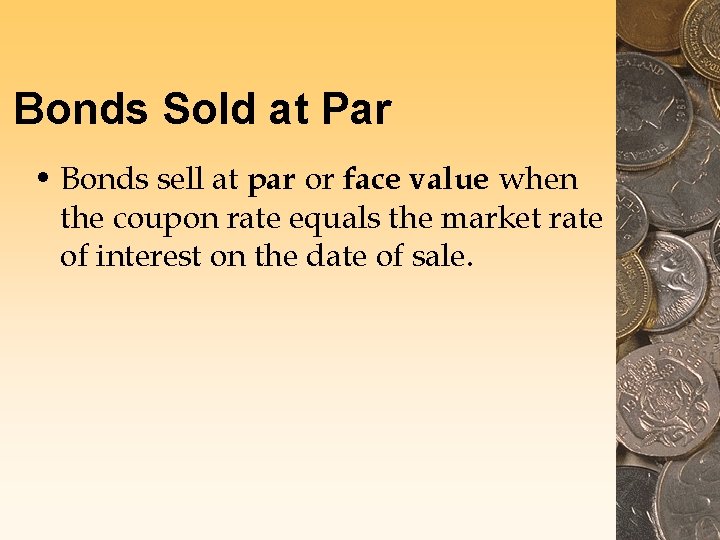 Bonds Sold at Par • Bonds sell at par or face value when the