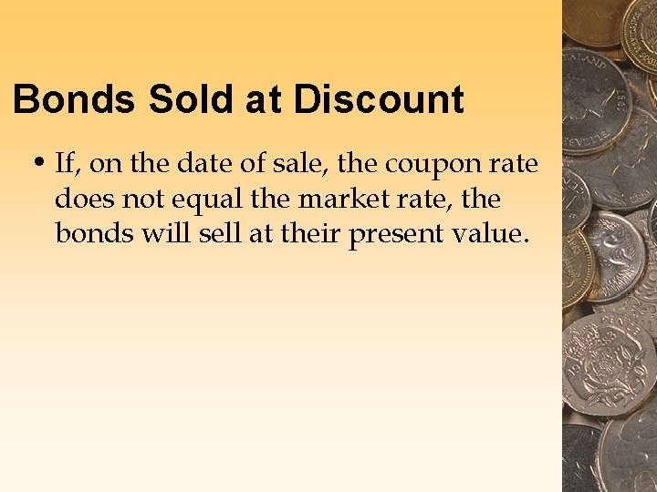 Bonds Sold at Discount • If, on the date of sale, the coupon rate