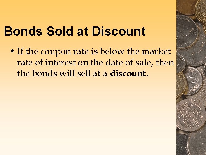 Bonds Sold at Discount • If the coupon rate is below the market rate