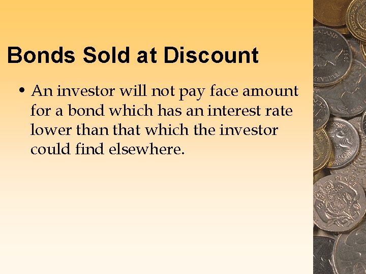Bonds Sold at Discount • An investor will not pay face amount for a