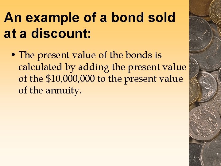 An example of a bond sold at a discount: • The present value of