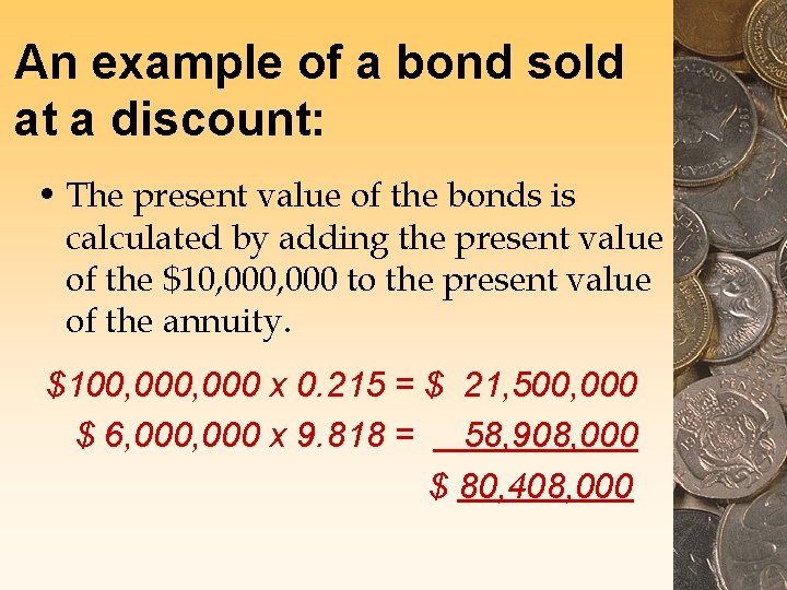 An example of a bond sold at a discount: • The present value of