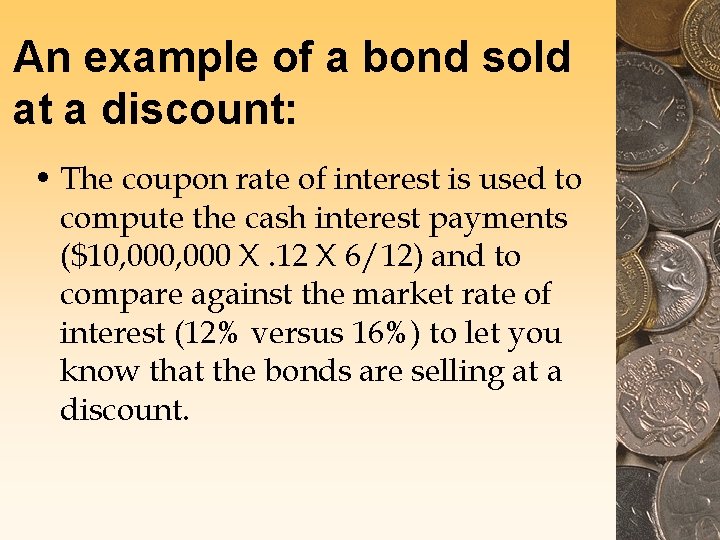 An example of a bond sold at a discount: • The coupon rate of