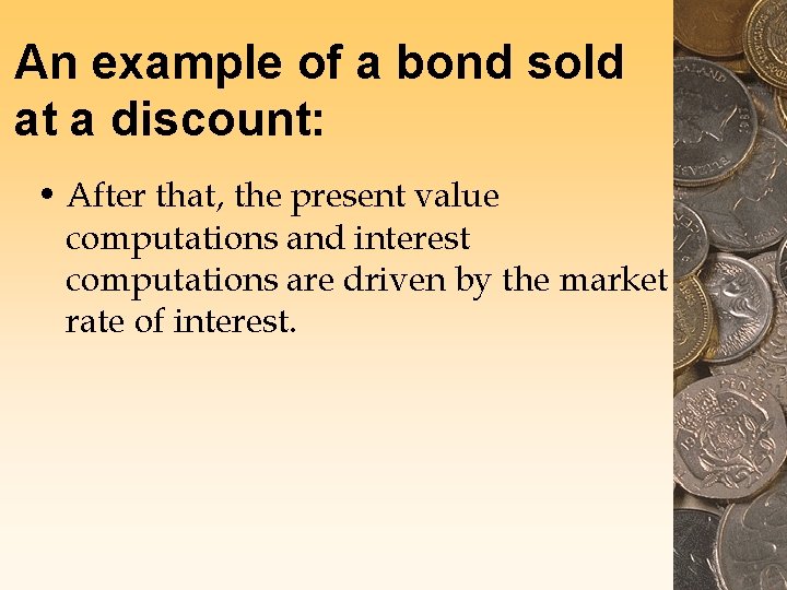 An example of a bond sold at a discount: • After that, the present
