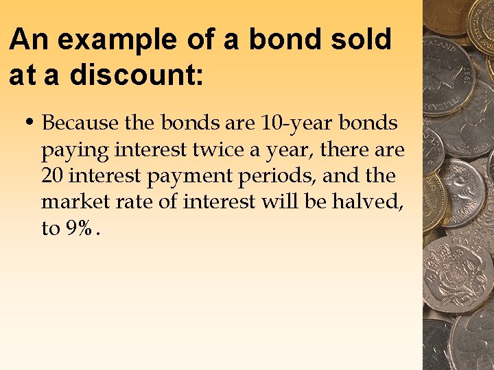 An example of a bond sold at a discount: • Because the bonds are