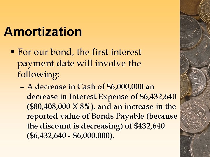 Amortization • For our bond, the first interest payment date will involve the following: