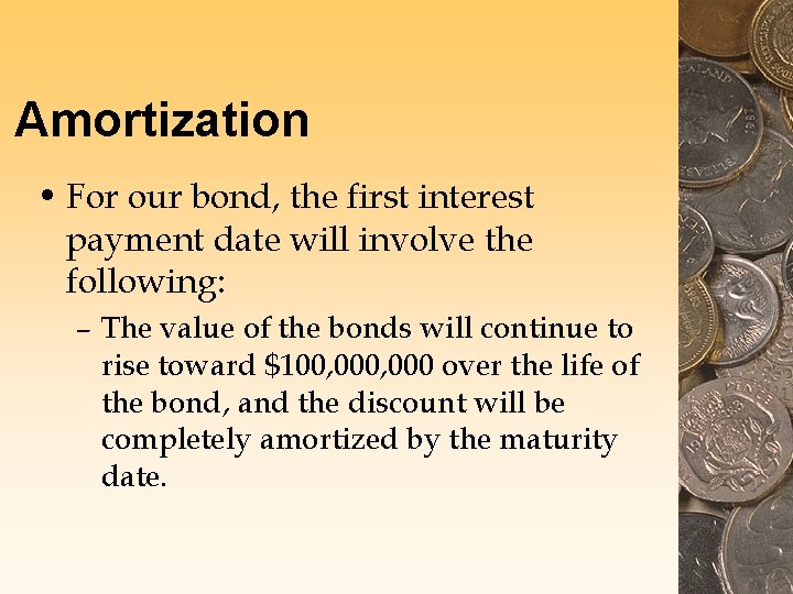 Amortization • For our bond, the first interest payment date will involve the following: