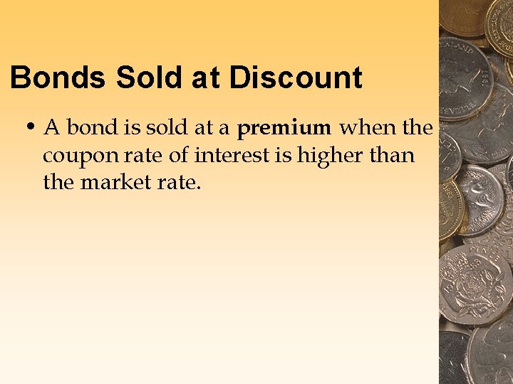 Bonds Sold at Discount • A bond is sold at a premium when the