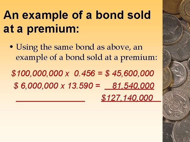 An example of a bond sold at a premium: • Using the same bond