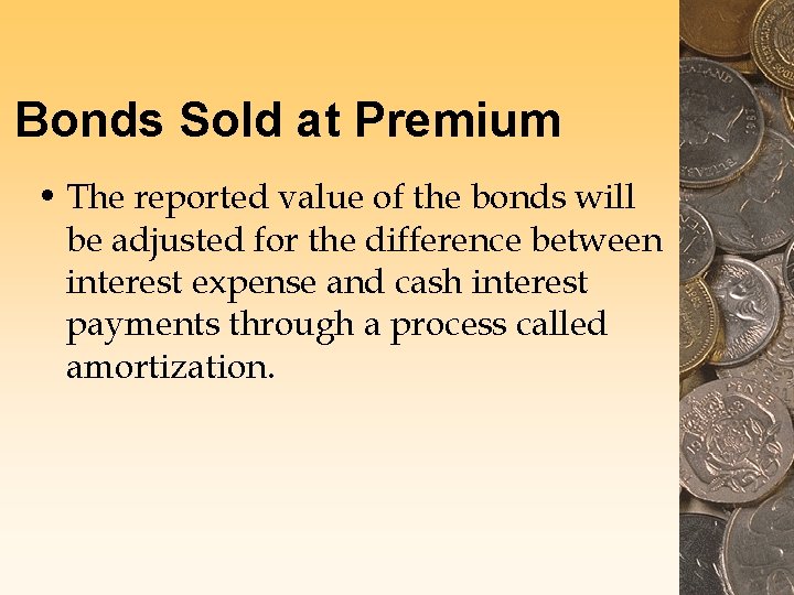 Bonds Sold at Premium • The reported value of the bonds will be adjusted