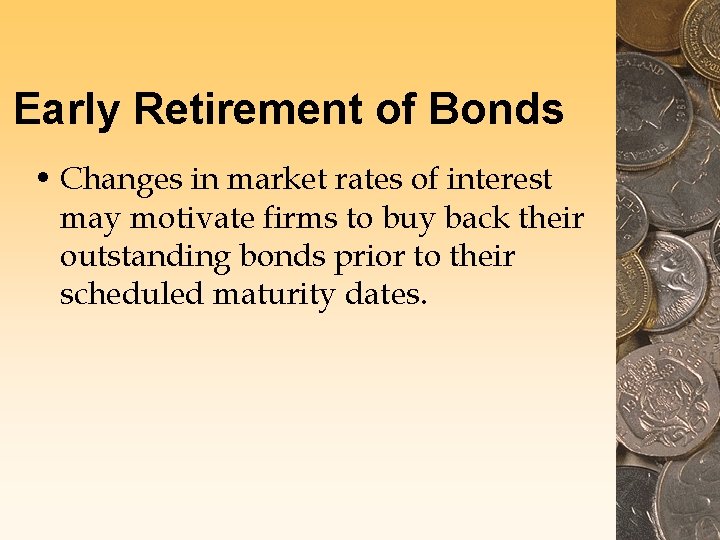 Early Retirement of Bonds • Changes in market rates of interest may motivate firms