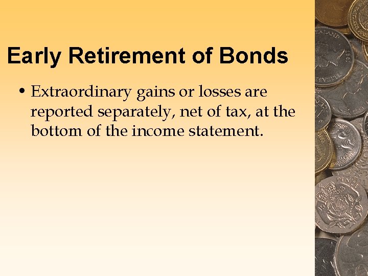 Early Retirement of Bonds • Extraordinary gains or losses are reported separately, net of