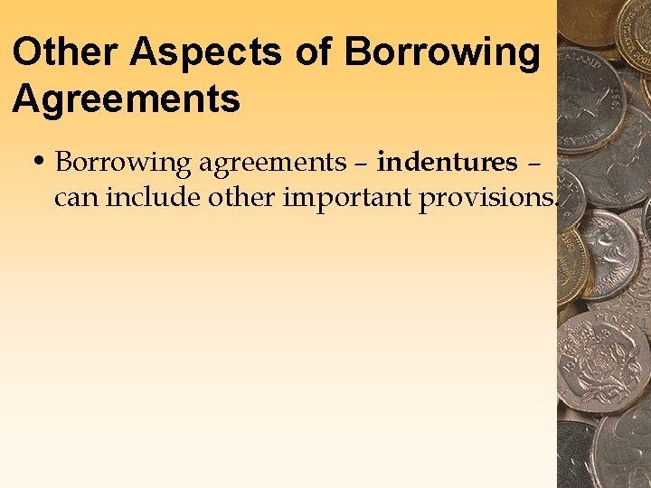 Other Aspects of Borrowing Agreements • Borrowing agreements – indentures – can include other