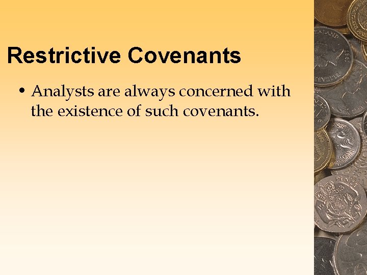 Restrictive Covenants • Analysts are always concerned with the existence of such covenants. 