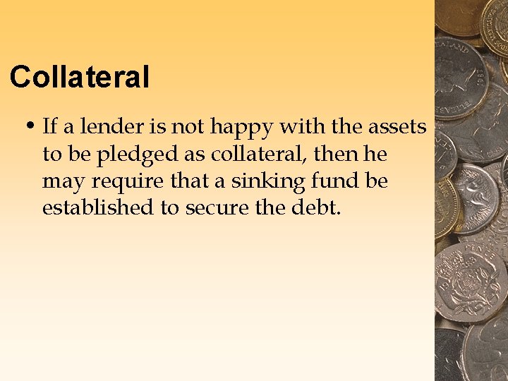 Collateral • If a lender is not happy with the assets to be pledged