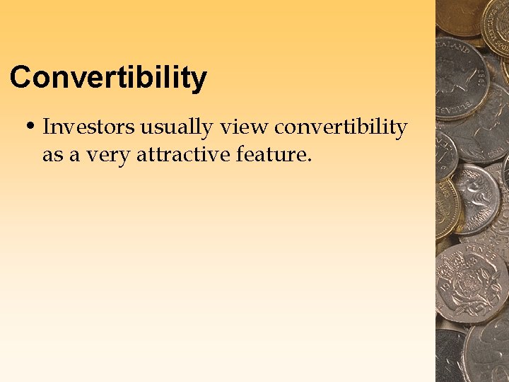 Convertibility • Investors usually view convertibility as a very attractive feature. 