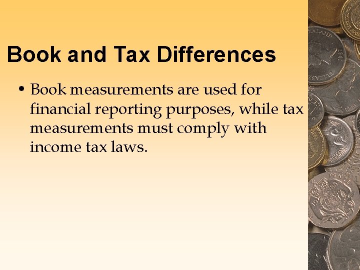 Book and Tax Differences • Book measurements are used for financial reporting purposes, while