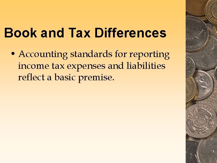 Book and Tax Differences • Accounting standards for reporting income tax expenses and liabilities