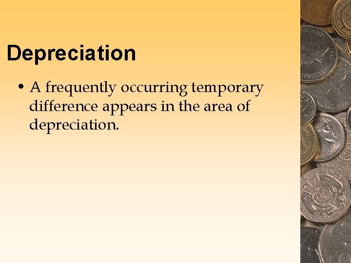 Depreciation • A frequently occurring temporary difference appears in the area of depreciation. 