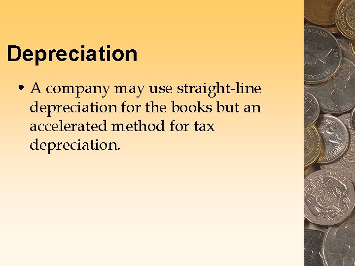 Depreciation • A company may use straight-line depreciation for the books but an accelerated