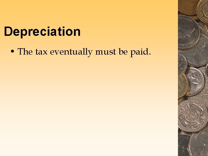 Depreciation • The tax eventually must be paid. 