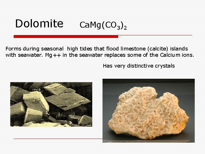 Dolomite Ca. Mg(CO 3)2 Forms during seasonal high tides that flood limestone (calcite) islands