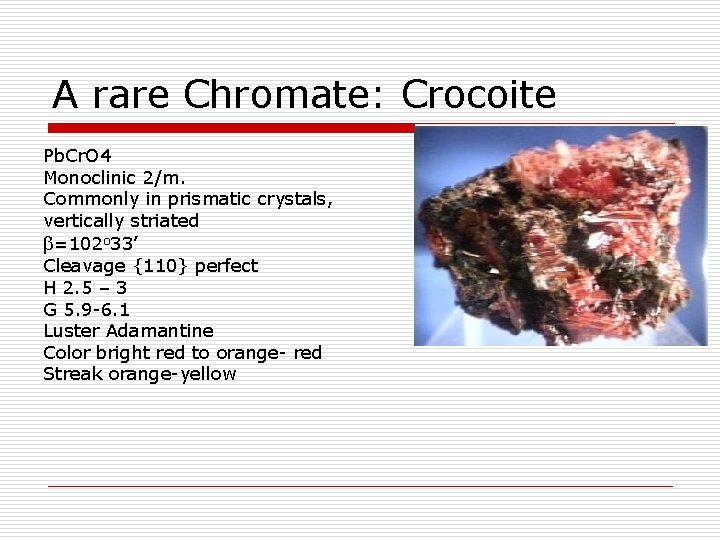 A rare Chromate: Crocoite Pb. Cr. O 4 Monoclinic 2/m. Commonly in prismatic crystals,