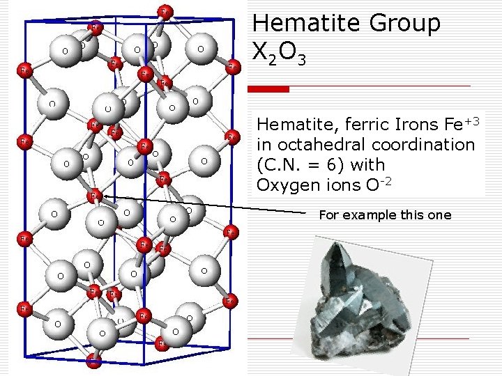 Hematite Group X 2 O 3 Hematite, ferric Irons Fe+3 in octahedral coordination (C.