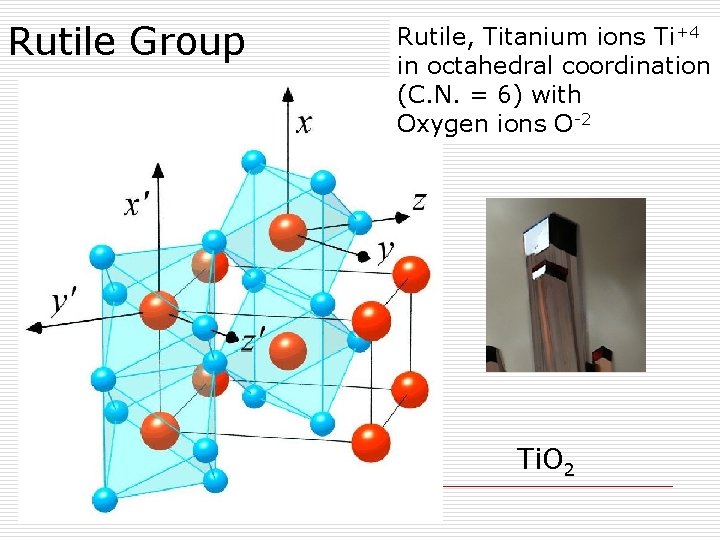 Rutile Group Rutile, Titanium ions Ti+4 in octahedral coordination (C. N. = 6) with