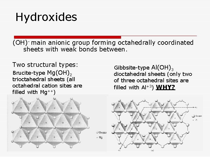 Hydroxides (OH)- main anionic group forming octahedrally coordinated sheets with weak bonds between. Two